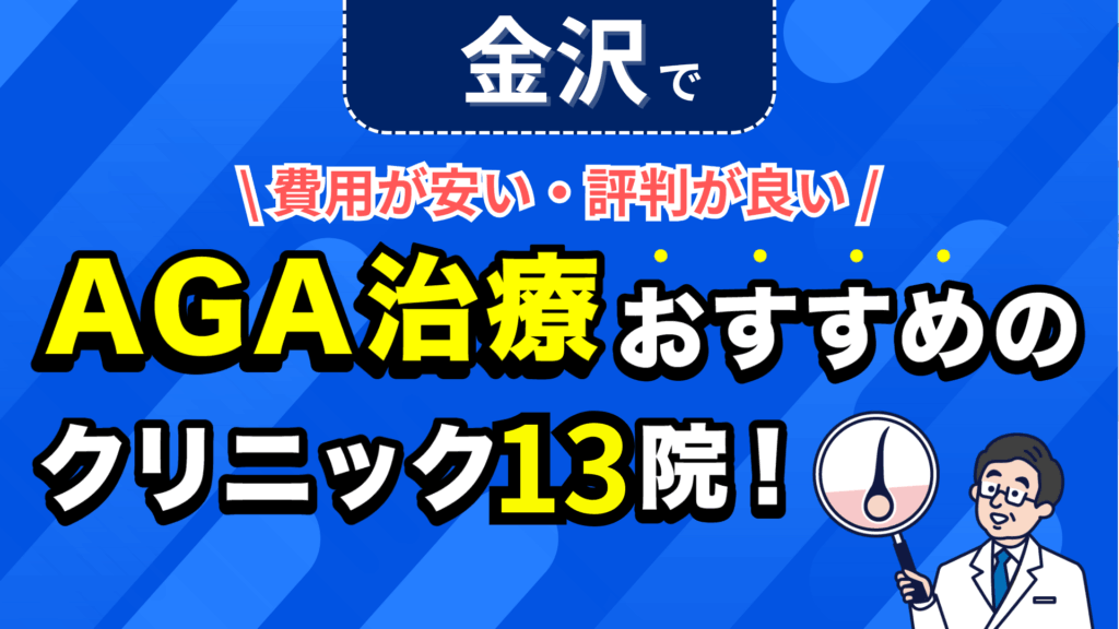 金沢でAGA治療おすすめのクリニック13院！安い費用で薄毛治療ができる評判が良い医院を紹介！
